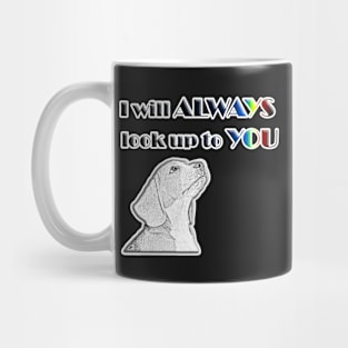 Dog - I will ALWAYS look up to YOU Mug